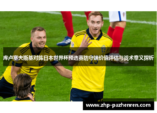 库卢塞夫斯基对阵日本世界杯预选赛防守端价值评估与战术意义探析